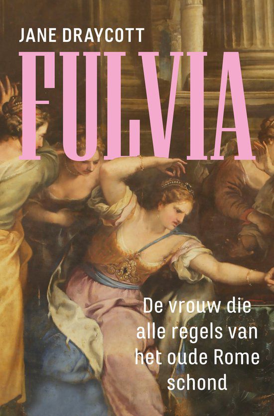 Fulvia. De vrouw die alle regels van het oude Rome schond. Jane Draycott, Vertaling Ruud van de Plassche. 